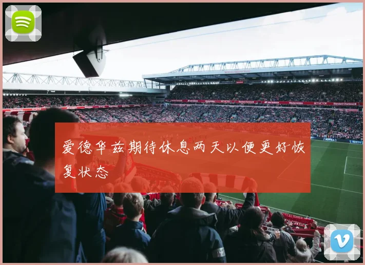 爱德华兹期待休息两天以便更好恢复状态