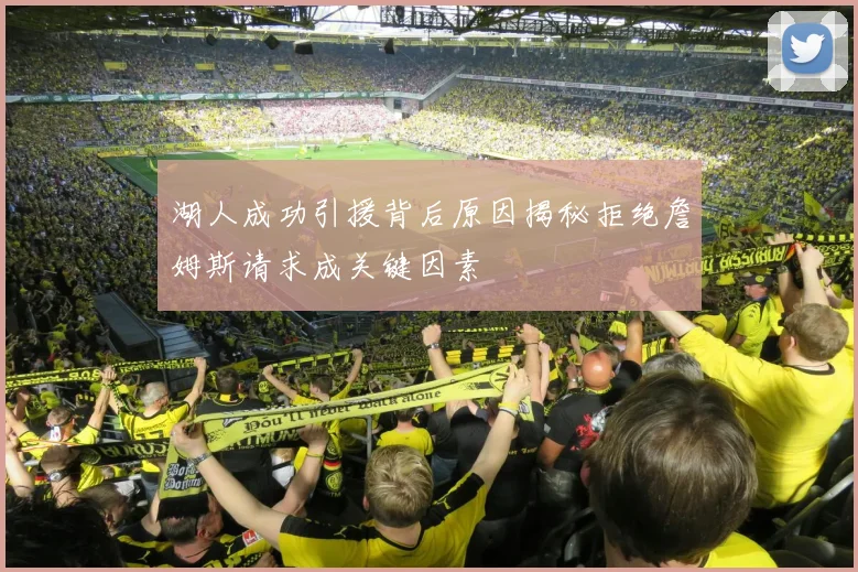 湖人成功引援背后原因揭秘拒绝詹姆斯请求成关键因素